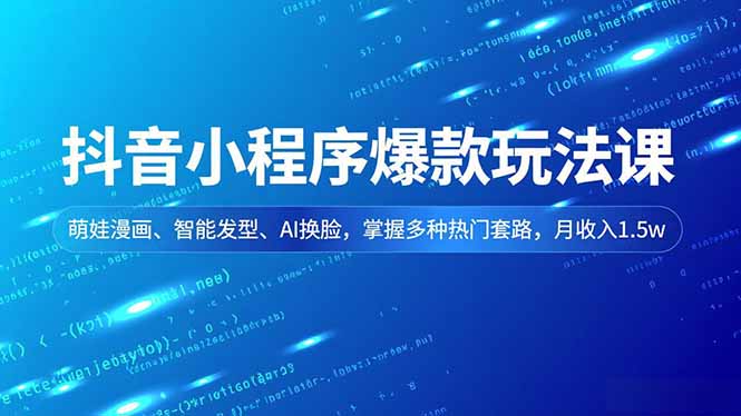 抖音小程序爆款玩法课,萌娃漫画、智能发型、AI换脸,掌握多种热门套路,月收入1.5w-灵感工坊云网创