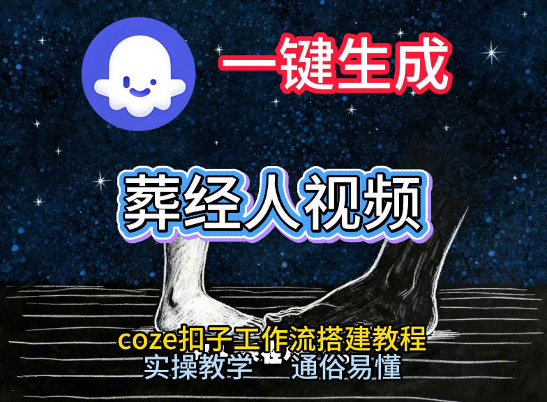 通过Coze工作流,一键生成《葬经人》爆火短视频,实操搭建教学课,通俗易懂-灵感工坊云网创